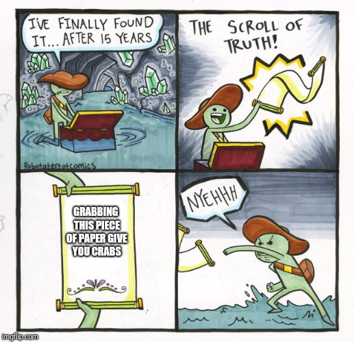 The Scroll Of Truth Meme | GRABBING THIS PIECE OF PAPER GIVE YOU CRABS | image tagged in memes,the scroll of truth | made w/ Imgflip meme maker