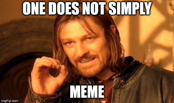 One Does Not Simply Meme | ONE DOES NOT SIMPLY; MEME | image tagged in memes,one does not simply,skylarfs | made w/ Imgflip meme maker
