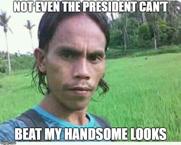 uhh ooohhhhhhhhh | NOT EVEN THE PRESIDENT CAN'T; BEAT MY HANDSOME LOOKS | image tagged in memes,imgflip | made w/ Imgflip meme maker