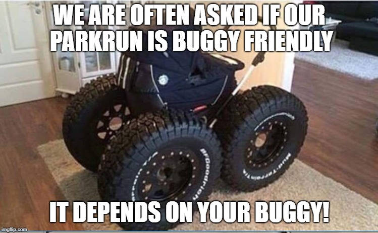 parkrun buggy | WE ARE OFTEN ASKED IF OUR PARKRUN IS BUGGY FRIENDLY; IT DEPENDS ON YOUR BUGGY! | image tagged in parkrun,buggy | made w/ Imgflip meme maker