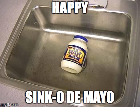 What in tarnation? | HAPPY; SINK-O DE MAYO | image tagged in cinco de mayo | made w/ Imgflip meme maker