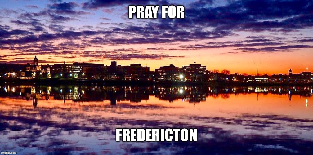 PRAY FOR; FREDERICTON | image tagged in fredericton | made w/ Imgflip meme maker
