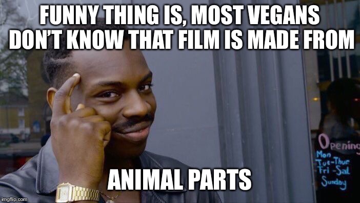 Roll Safe Think About It Meme | FUNNY THING IS, MOST VEGANS DON’T KNOW THAT FILM IS MADE FROM ANIMAL PARTS | image tagged in memes,roll safe think about it | made w/ Imgflip meme maker