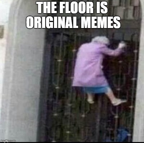 The Floor | THE FLOOR IS ORIGINAL MEMES | image tagged in the floor is | made w/ Imgflip meme maker
