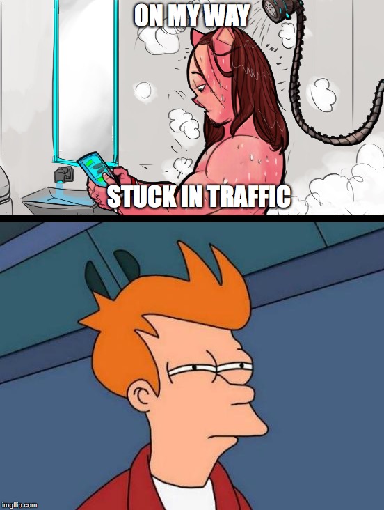 Yeah right, Fry doesn't believe you! | ON MY WAY; STUCK IN TRAFFIC | image tagged in late friend,liar liar,liar avee,futurama fry | made w/ Imgflip meme maker