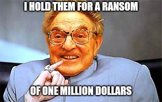 Dr. Evil Soros | I HOLD THEM FOR A RANSOM OF ONE MILLION DOLLARS | image tagged in dr evil soros | made w/ Imgflip meme maker