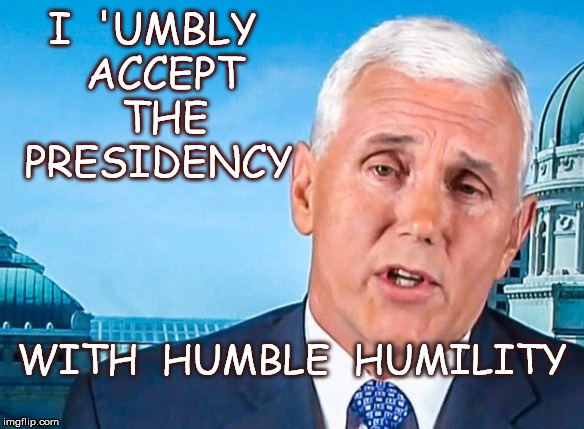 I  'UMBLY  ACCEPT  THE PRESIDENCY; WITH  HUMBLE  HUMILITY | image tagged in vice president pencee,pence uriah heep | made w/ Imgflip meme maker
