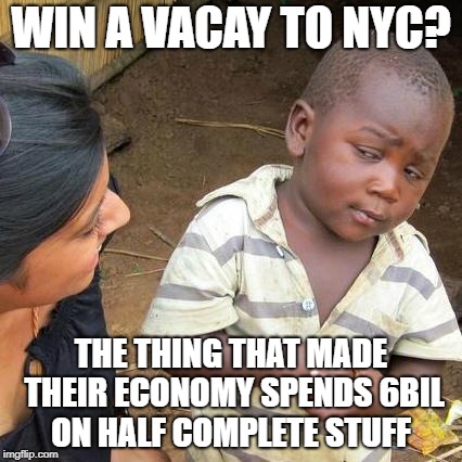 Third World Skeptical Kid Meme | WIN A VACAY TO NYC? THE THING THAT MADE THEIR ECONOMY SPENDS 6BIL ON HALF COMPLETE STUFF | image tagged in memes,third world skeptical kid | made w/ Imgflip meme maker