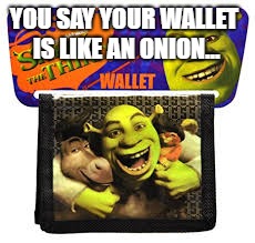 YOU SAY YOUR WALLET IS LIKE AN ONION... | made w/ Imgflip meme maker
