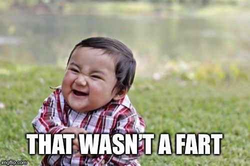 That’s pretty evil enough  | THAT WASN’T A FART | image tagged in memes,evil toddler | made w/ Imgflip meme maker