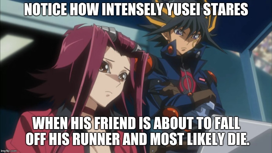 Yusei Fudo, the one person who would sit and watch his friend die in a crash.  | NOTICE HOW INTENSELY YUSEI STARES; WHEN HIS FRIEND IS ABOUT TO FALL OFF HIS RUNNER AND MOST LIKELY DIE. | image tagged in memes,funny,yuseifudo | made w/ Imgflip meme maker