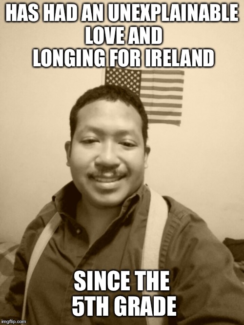 And he doesn’t know why. . . | HAS HAD AN UNEXPLAINABLE LOVE AND LONGING FOR IRELAND; SINCE THE 5TH GRADE | image tagged in past life pete | made w/ Imgflip meme maker