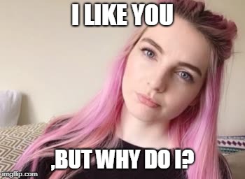 I LIKE YOU; ,BUT WHY DO I? | image tagged in lizzie | made w/ Imgflip meme maker