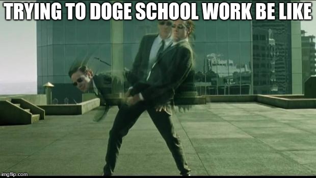 Matrix dodging bullets | TRYING TO DOGE SCHOOL WORK BE LIKE | image tagged in matrix dodging bullets | made w/ Imgflip meme maker