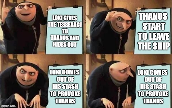 Gru's Plan Meme | LOKI GIVES THE TESSERACT TO THANOS AND HIDES OUT; THANOS START TO LEAVE THE SHIP; LOKI COMES OUT OF HIS STASH TO PROVOKE THANOS; LOKI COMES OUT OF HIS STASH TO PROVOKE THANOS | image tagged in gru's plan,scumbag | made w/ Imgflip meme maker
