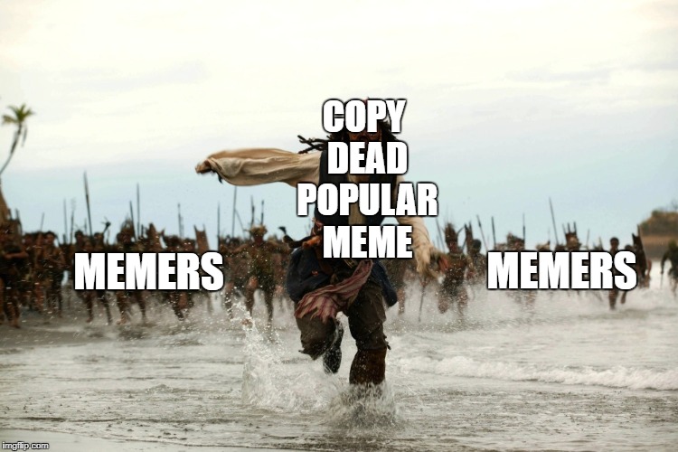 Todays Memers | COPY DEAD POPULAR MEME; MEMERS; MEMERS | image tagged in captain jack sparrow running | made w/ Imgflip meme maker
