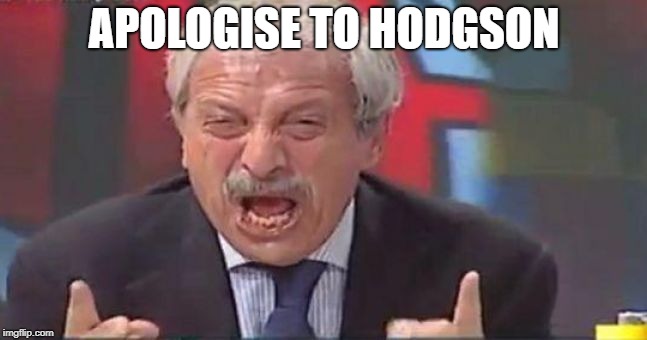 Apologise to Hodgson | APOLOGISE TO HODGSON | image tagged in football | made w/ Imgflip meme maker