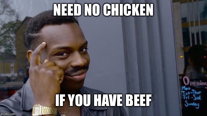 Roll Safe Think About It Meme | NEED NO CHICKEN IF YOU HAVE BEEF | image tagged in memes,roll safe think about it | made w/ Imgflip meme maker