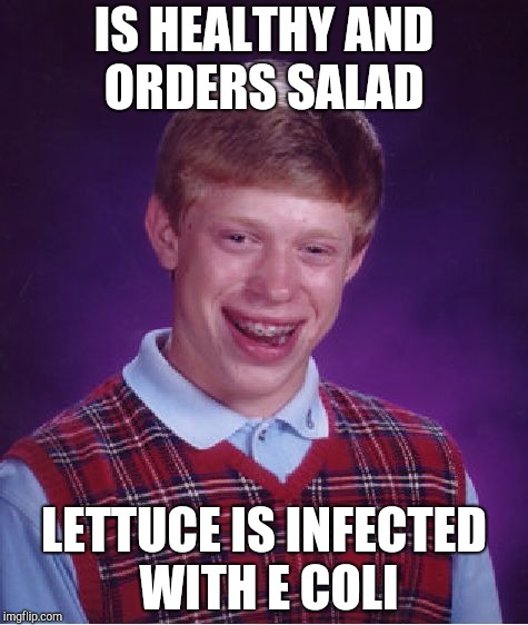 Bad Luck Brian Meme | IS HEALTHY AND ORDERS SALAD; LETTUCE IS INFECTED WITH E COLI | image tagged in memes,bad luck brian | made w/ Imgflip meme maker