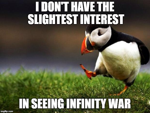 Unpopular Opinion Puffin Meme | I DON'T HAVE THE SLIGHTEST INTEREST; IN SEEING INFINITY WAR | image tagged in memes,unpopular opinion puffin | made w/ Imgflip meme maker