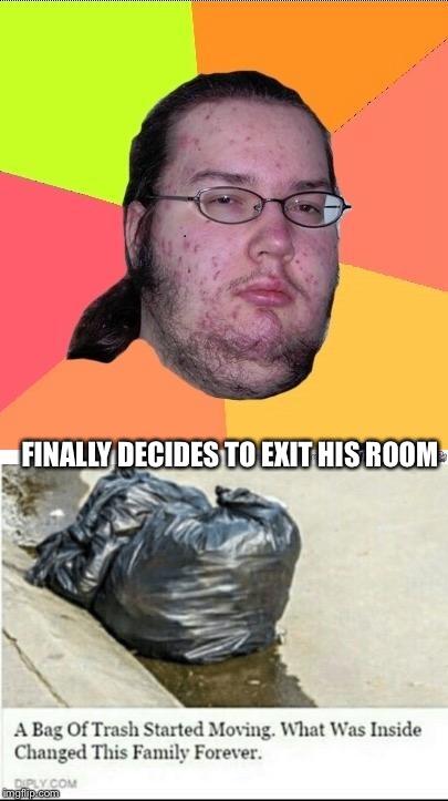 FINALLY DECIDES TO EXIT HIS ROOM | image tagged in memes,nerd | made w/ Imgflip meme maker