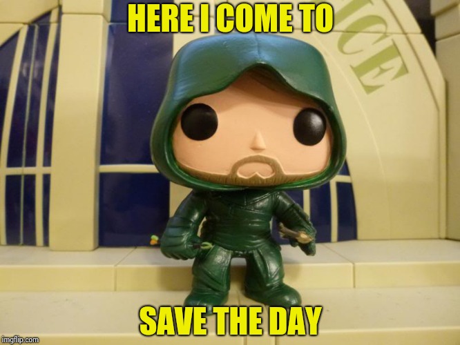 HERE I COME TO SAVE THE DAY | image tagged in bobblehead green arrow | made w/ Imgflip meme maker