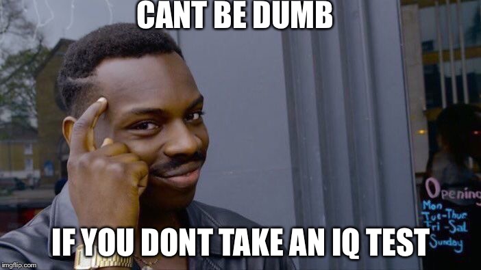Roll Safe Think About It Meme | CANT BE DUMB; IF YOU DONT TAKE AN IQ TEST | image tagged in memes,roll safe think about it | made w/ Imgflip meme maker