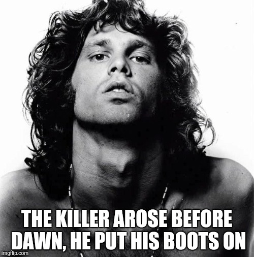 THE KILLER AROSE BEFORE DAWN, HE PUT HIS BOOTS ON | made w/ Imgflip meme maker