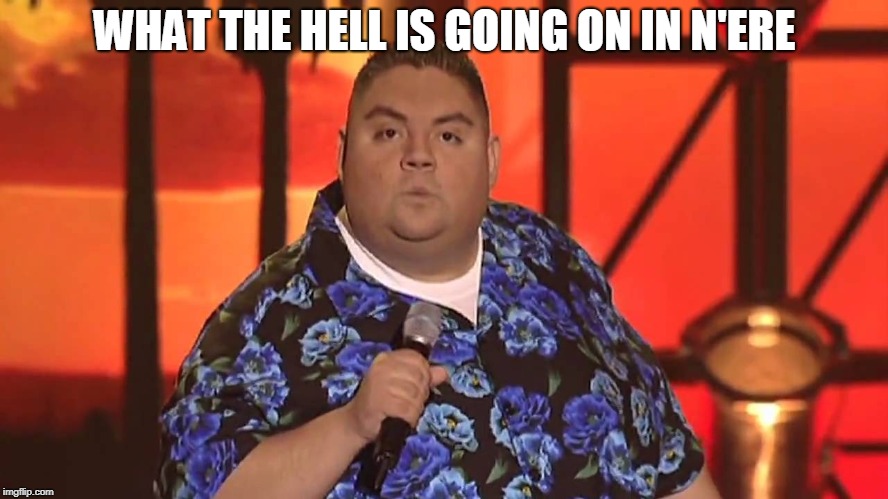 gabriel iglesias 'mere |  WHAT THE HELL IS GOING ON IN N'ERE | image tagged in gabriel iglesias 'mere | made w/ Imgflip meme maker