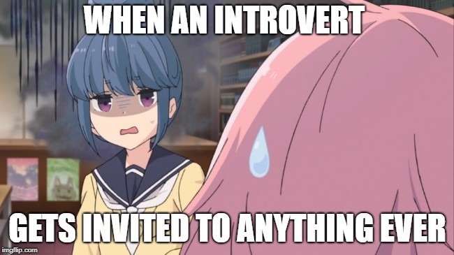 WHEN AN INTROVERT; GETS INVITED TO ANYTHING EVER | image tagged in anime | made w/ Imgflip meme maker