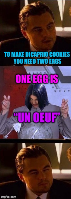 My secret cookie recipe is on a “knead to know” basis | TO MAKE DICAPRIO COOKIES YOU NEED TWO EGGS; ONE EGG IS; “UN OEUF” | image tagged in memes,inception,leonardo dicaprio cheers,mima | made w/ Imgflip meme maker