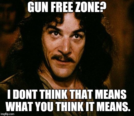 gun free zone inigo | GUN FREE ZONE? I DONT THINK THAT MEANS WHAT YOU THINK IT MEANS. | image tagged in memes,inigo montoya | made w/ Imgflip meme maker