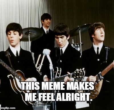 THIS MEME MAKES ME FEEL ALRIGHT. | made w/ Imgflip meme maker