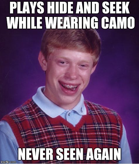 Bad Luck Brian | PLAYS HIDE AND SEEK WHILE WEARING CAMO; NEVER SEEN AGAIN | image tagged in memes,bad luck brian | made w/ Imgflip meme maker