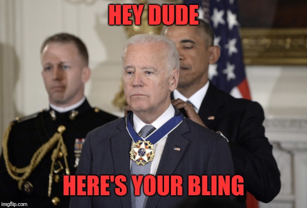 Biden, my Bro | HEY DUDE; HERE'S YOUR BLING | image tagged in memes,dank,funny,obama,biden,bling | made w/ Imgflip meme maker