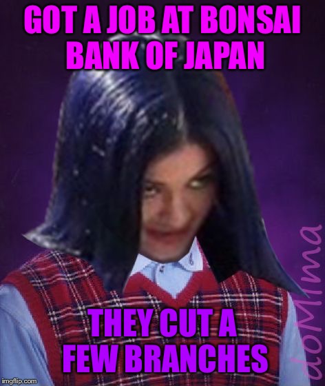 Bad Luck Mima | GOT A JOB AT BONSAI BANK OF JAPAN THEY CUT A FEW BRANCHES | image tagged in bad luck mima | made w/ Imgflip meme maker