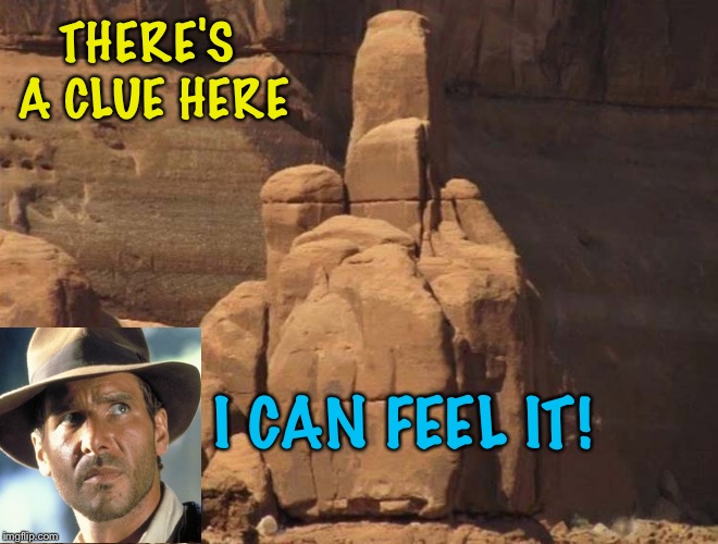 You never know when something will point you in the right direction. | THERE'S A CLUE HERE; I CAN FEEL IT! | image tagged in indiana jones,rock,memes,funny | made w/ Imgflip meme maker