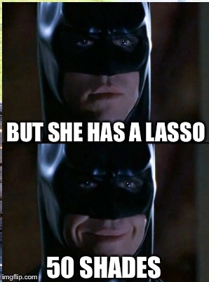 BUT SHE HAS A LASSO 50 SHADES | made w/ Imgflip meme maker