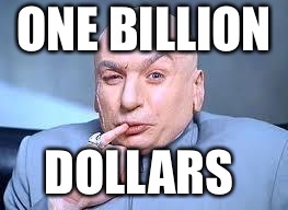 dr evil pinky | ONE BILLION; DOLLARS | image tagged in dr evil pinky | made w/ Imgflip meme maker