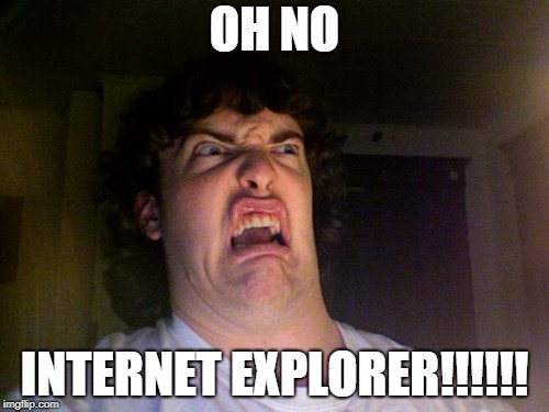 Oh No | OH NO; INTERNET EXPLORER!!!!!! | image tagged in memes,oh no | made w/ Imgflip meme maker