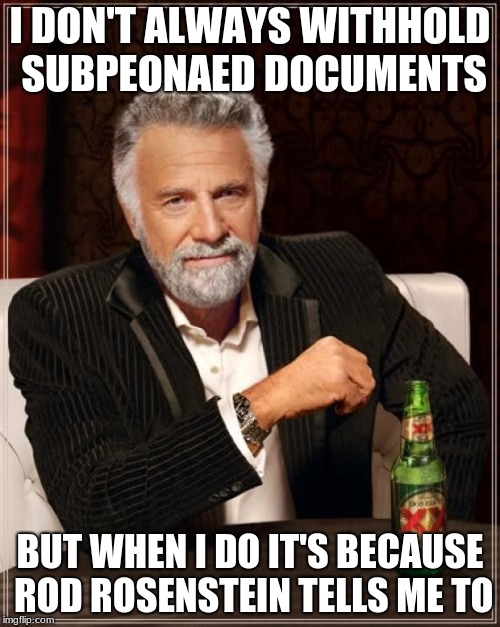 The Most Interesting Man In The World Meme | I DON'T ALWAYS WITHHOLD SUBPEONAED DOCUMENTS; BUT WHEN I DO IT'S BECAUSE ROD ROSENSTEIN TELLS ME TO | image tagged in memes,the most interesting man in the world | made w/ Imgflip meme maker