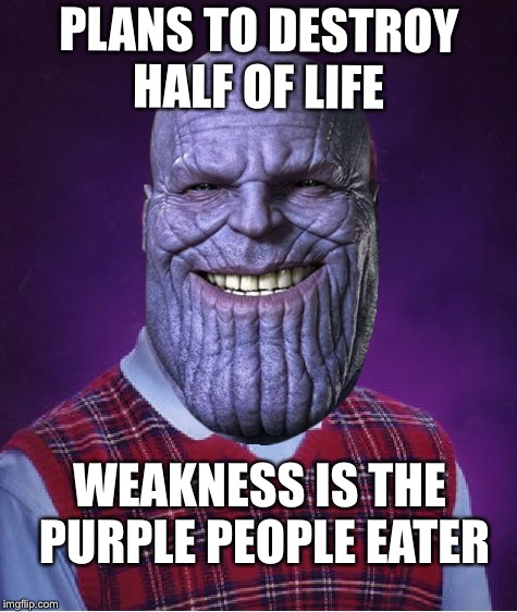 Bad luck Thanos  | PLANS TO DESTROY HALF OF LIFE; WEAKNESS IS THE PURPLE PEOPLE EATER | image tagged in memes,bad luck brian,infinity war,avengers | made w/ Imgflip meme maker