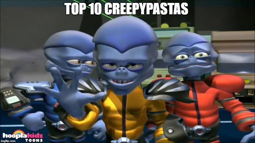 RUN | TOP 10 CREEPYPASTAS | image tagged in animation,creepypasta,aliens | made w/ Imgflip meme maker