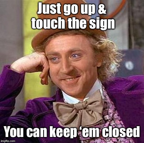 Creepy Condescending Wonka Meme | Just go up & touch the sign You can keep ‘em closed | image tagged in memes,creepy condescending wonka | made w/ Imgflip meme maker