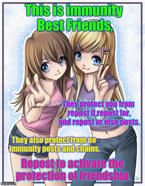 Immunity Best Friends | This is immunity Best Friends, They protect you from repost if,repost for, and repost or else posts. They also protect from no immunity posts and chains. Repost to activate the protection of friendship. | image tagged in anime best friends,best friends,immunity,repost | made w/ Imgflip meme maker