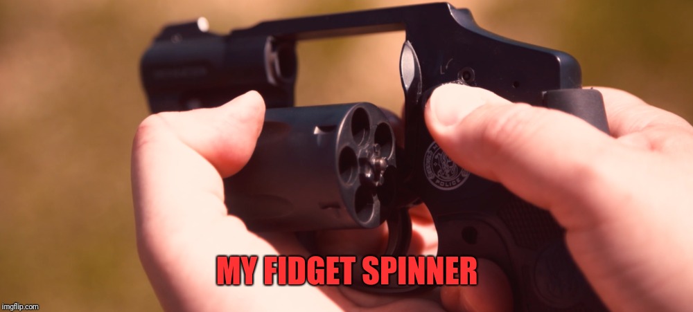 Just as Therapeutic | MY FIDGET SPINNER | image tagged in funny,memes,dank,revolver,fidget spinner | made w/ Imgflip meme maker