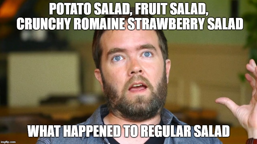 What Happened To X | POTATO SALAD, FRUIT SALAD, CRUNCHY ROMAINE STRAWBERRY SALAD; WHAT HAPPENED TO REGULAR SALAD | image tagged in what happened to x | made w/ Imgflip meme maker