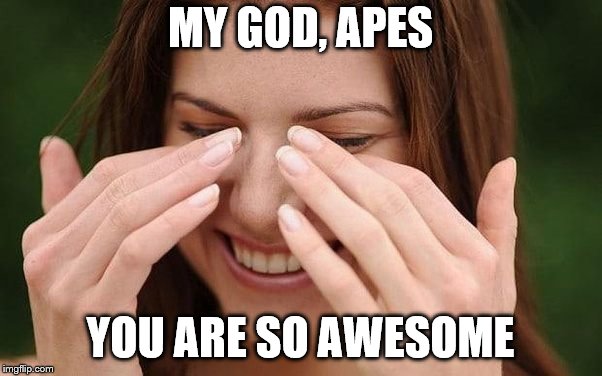 MY GOD, APES YOU ARE SO AWESOME | made w/ Imgflip meme maker