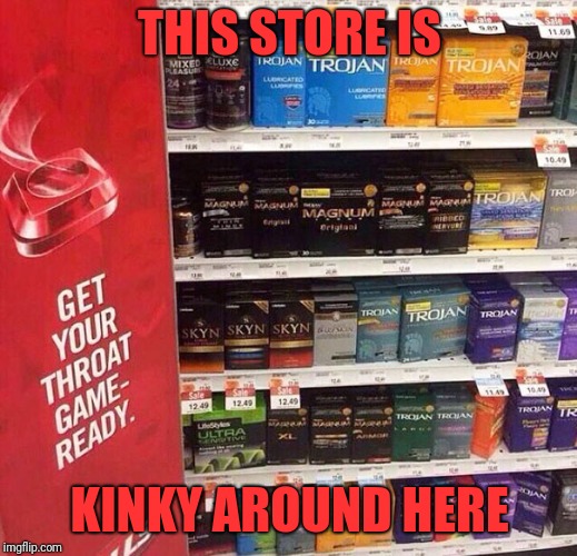 Product Placement  | THIS STORE IS; KINKY AROUND HERE | image tagged in memes,funny,dank,family planning,lozenges | made w/ Imgflip meme maker