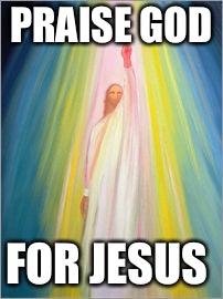 PRAISE GOD FOR JESUS | made w/ Imgflip meme maker